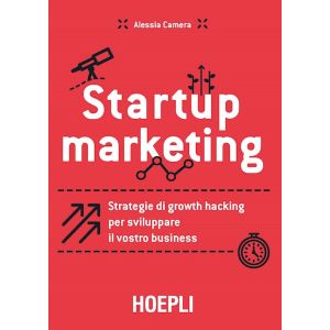 STARTUP MARKETING Strategie di growth hacking per sviluppare il vostro business