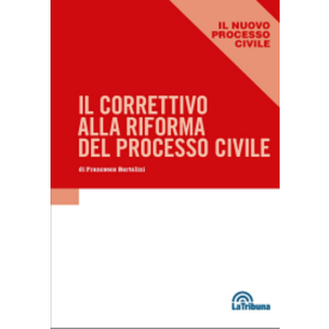 IL CORRETTIVO ALLA RIFORMA DEL PROCESSO CIVILE