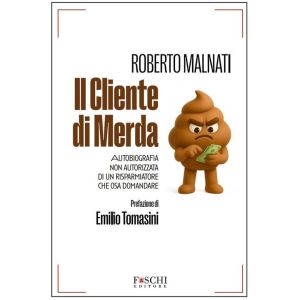 IL CLIENTE DI MERDA. Autobiografia non autorizzata di un risparmiatore che osa d omandare