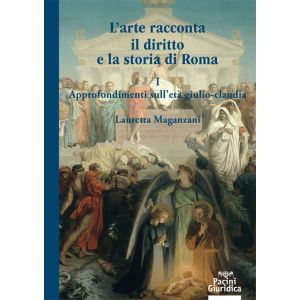 L'ARTE RACCONTA IL DIRITTO E LA STORIA ROMANA Volume 1
