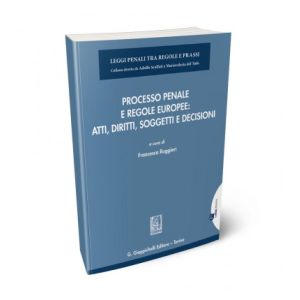 PROCESSO PENALE E REGOLE EUROPEE: ATTI, DIRITTI, SOGGETTI E DECISIONI
