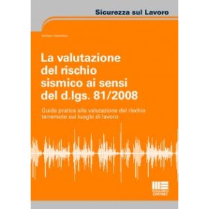 LA VALUTAZIONE DEL RISCHIO SISMICO AI SENSI DEL D.Lgs 81/2008 Guida pratica alla valutazione del rischio terremoto sui luoghi di lavoro