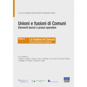 UNIONI E FUSIONI DI COMUNI - Elementi teorici e prassi operative Volume 2