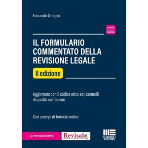 IL FORMULARIO COMMENTATO DELLA REVISIONE LEGALE Aggiornato con il codice etico ed i controlli di qualità sui revisori. Con esempi di formule online