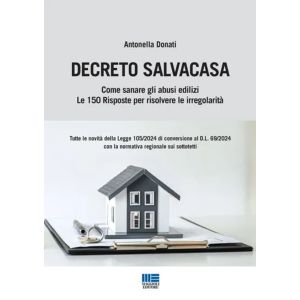 IL DECRETO SALVACASA Come sanare gli abusi edilizi. Le 150 Risposte per risolve re le irregolarità