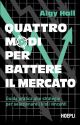 QUATTRO MODI PER BATTERE IL MERCATO Guida pratica alle strategie per selezionare i titoli vincenti