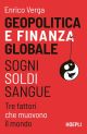 GEOPOLITICA E FINANZA GLOBALE Sogni, Soldi, Sangue. Tre fattori che muovono il m ondo