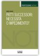 PATTI SUCCESSORI: NECESSITA' O IMPEDIMENTO?