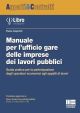 MANUALE PER L'UFFICIO GARE DELLE IMPRESE DEI LAVORI PUBBLICI Guida pratica per la partecipazione degli operatori economici agli appalti di lavori